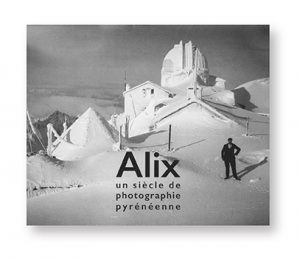 Alix, un siècle de photographie pyrénéenne , Christian Raby, Loïc Chauvin, Ecrits de lumière / Editions du Pin à crochets, couverture
