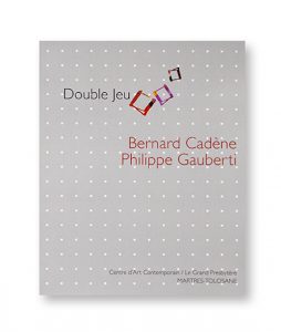 Double Jeu - Bernard Cadène - Philippe Gauberti - Centre d'Art Contemporain / Le Grand Presbytère - Martres-Tolosane - couverture