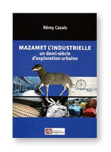 Mazamet l'industrielle, un demi-siècle d'exploration urbaine, Rémy Cazals, éditions Ampelos, couverture