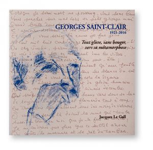Georges Saint-Clair, 1921-2016, Tout glisse, sans bouger, vers sa métamorphose, Jacques Le Gall, couverture