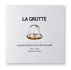 La Grotte, la petite histoire d'un café associatif, 2011-2016 Saintry-sur-Seine, couverture